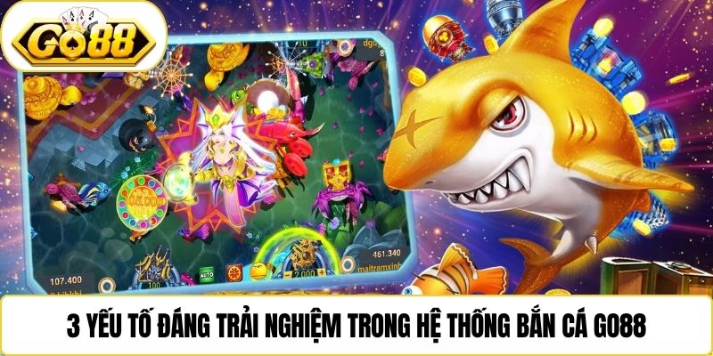 3 yếu tố đáng trải nghiệm trong hệ thống bắn cá Go88