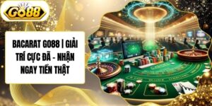 Bacarat Go88 | Giải Trí Cực Đã - Nhận Ngay Tiền Thật