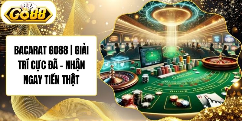 Bacarat Go88 | Giải Trí Cực Đã - Nhận Ngay Tiền Thật