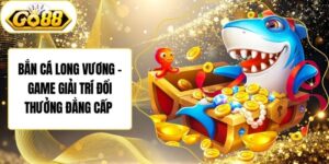 Bắn Cá Long Vương – Game Giải Trí Đổi Thưởng Đẳng Cấp 