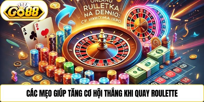 Các mẹo giúp tăng cơ hội thắng khi quay Roulette