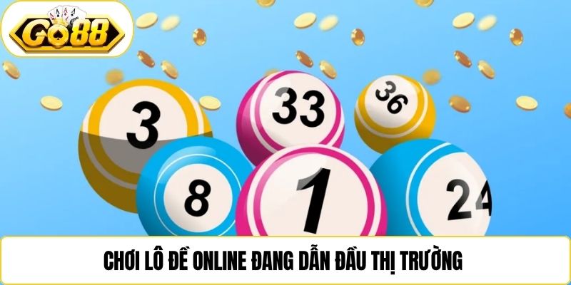 Chơi lô đề online đang dẫn đầu thị trường 
