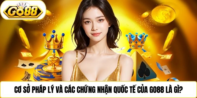 Cơ sở pháp lý và các chứng nhận quốc tế của Go88 là gì?