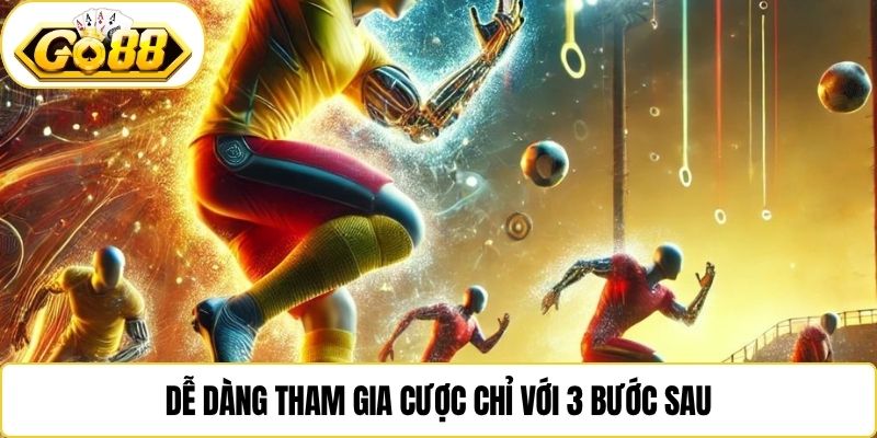 Dễ dàng tham gia cược chỉ với 3 bước sau