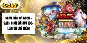 Game Bắn Cá Go88 – Sảnh Chơi Sở Hữu 100+ Loại Cá Quý Hiếm