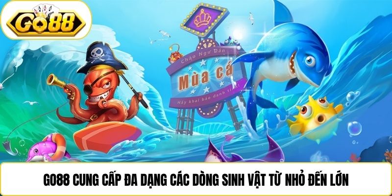 Go88 cung cấp đa dạng các dòng sinh vật từ nhỏ đến lớn