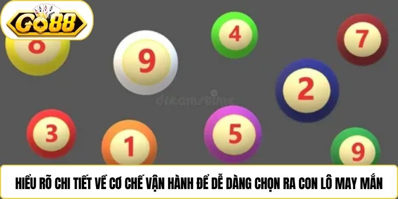 Hiểu rõ chi tiết về cơ chế vận hành để dễ dàng chọn ra con lô may mắn