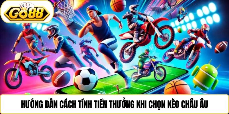 Hướng dẫn cách tính tiền thưởng khi chọn kèo châu Âu