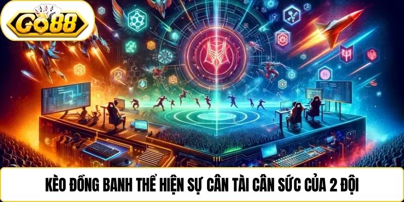 Kèo đồng banh thể hiện sự cân tài cân sức của 2 đội
