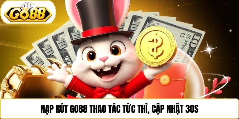 Nạp rút Go88 thao tác tức thì, cập nhật 30s
