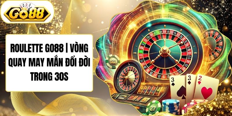 Roulette Go88 | Vòng Quay May Mắn Đổi Đời Trong 30s