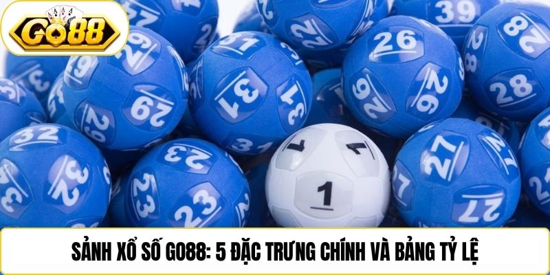 Sảnh xổ số Go88: 5 đặc trưng chính và bảng tỷ lệ