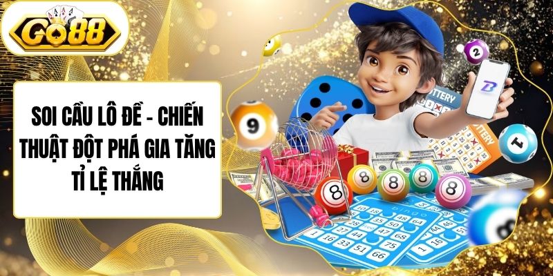 Soi Cầu Lô Đề - Chiến Thuật Đột Phá Gia Tăng Tỉ Lệ Thắng