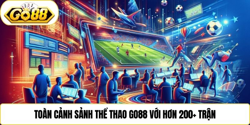 Toàn cảnh sảnh thể thao Go88 với hơn 200+ trận