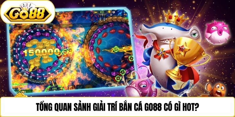 Tổng quan sảnh giải trí bắn cá Go88 có gì hot?