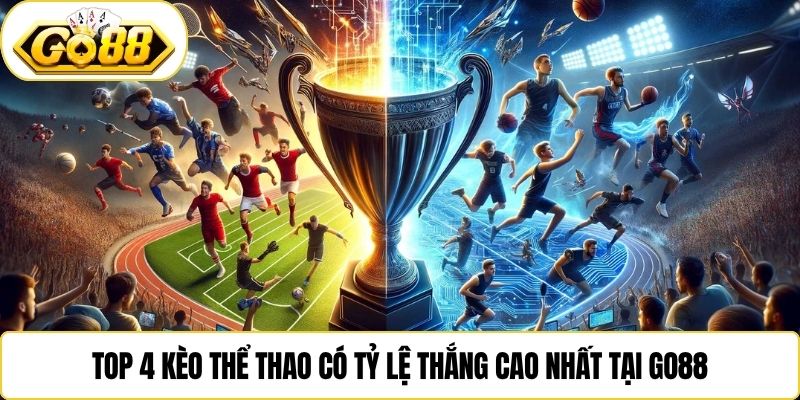 Top 4 kèo thể thao có tỷ lệ thắng cao nhất tại Go88