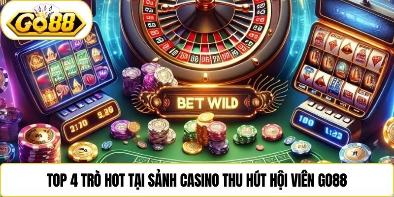 Top 4 trò hot tại sảnh casino thu hút hội viên Go88