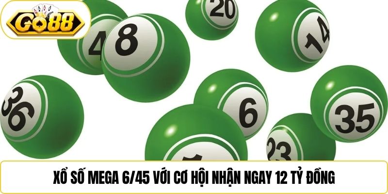 Xổ số Mega 6/45 với cơ hội nhận ngay 12 tỷ đồng